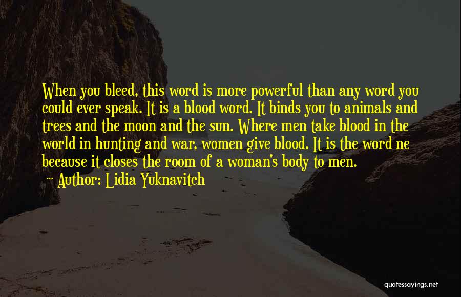 Lidia Yuknavitch Quotes: When You Bleed, This Word Is More Powerful Than Any Word You Could Ever Speak. It Is A Blood Word.