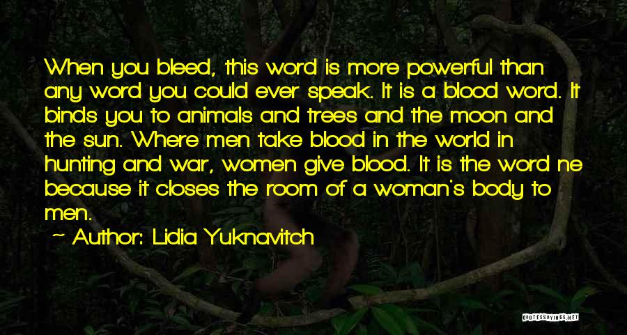 Lidia Yuknavitch Quotes: When You Bleed, This Word Is More Powerful Than Any Word You Could Ever Speak. It Is A Blood Word.