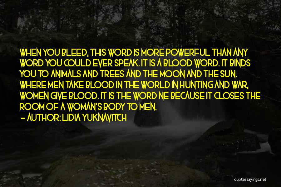 Lidia Yuknavitch Quotes: When You Bleed, This Word Is More Powerful Than Any Word You Could Ever Speak. It Is A Blood Word.