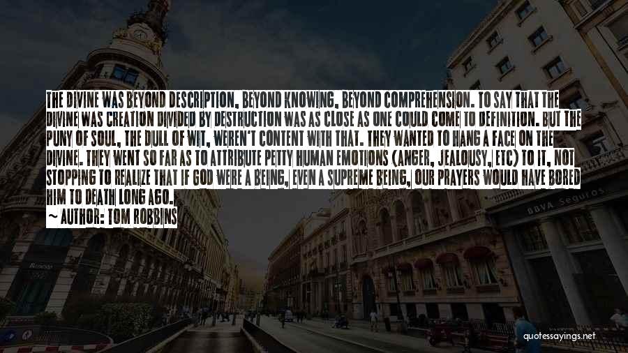 Tom Robbins Quotes: The Divine Was Beyond Description, Beyond Knowing, Beyond Comprehension. To Say That The Divine Was Creation Divided By Destruction Was