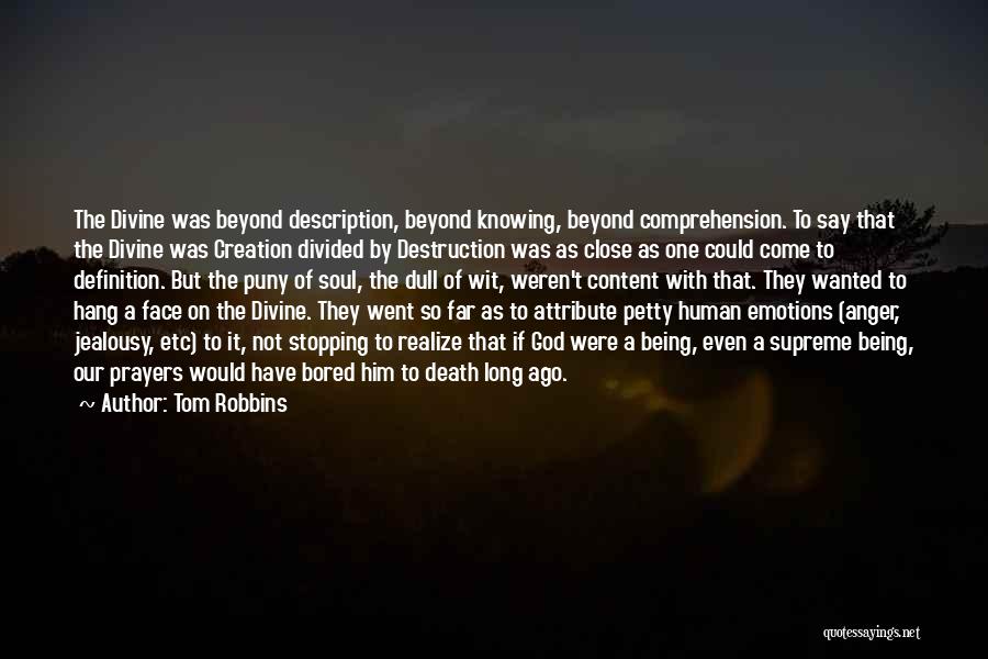 Tom Robbins Quotes: The Divine Was Beyond Description, Beyond Knowing, Beyond Comprehension. To Say That The Divine Was Creation Divided By Destruction Was