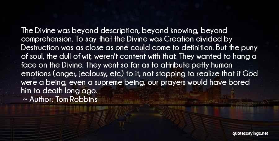 Tom Robbins Quotes: The Divine Was Beyond Description, Beyond Knowing, Beyond Comprehension. To Say That The Divine Was Creation Divided By Destruction Was