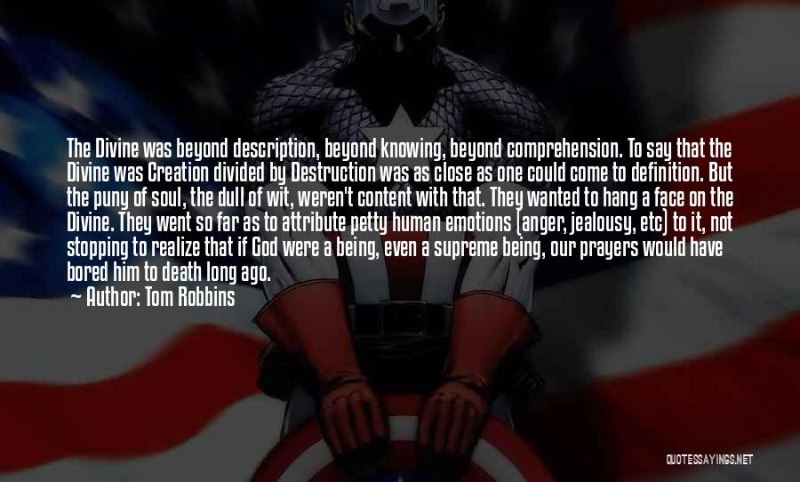 Tom Robbins Quotes: The Divine Was Beyond Description, Beyond Knowing, Beyond Comprehension. To Say That The Divine Was Creation Divided By Destruction Was