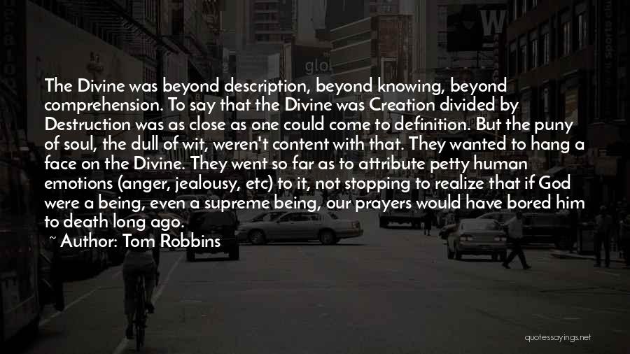Tom Robbins Quotes: The Divine Was Beyond Description, Beyond Knowing, Beyond Comprehension. To Say That The Divine Was Creation Divided By Destruction Was