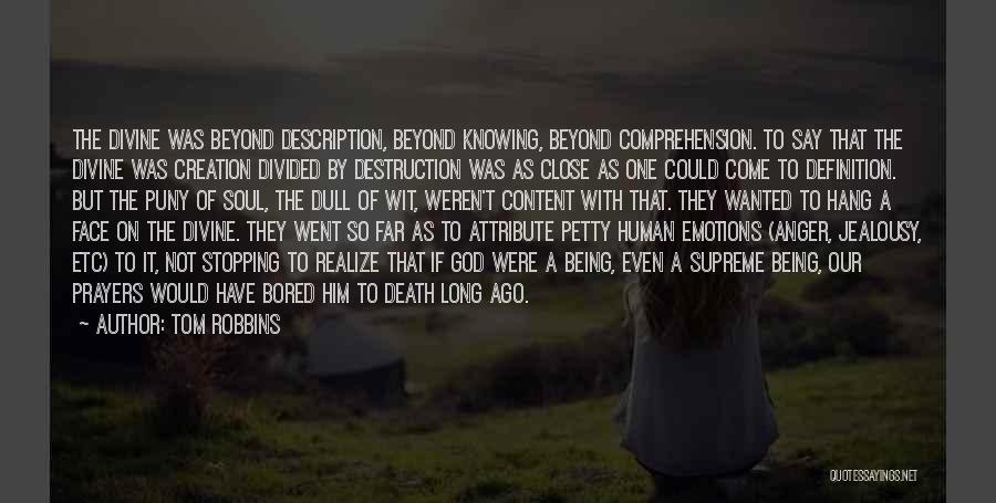 Tom Robbins Quotes: The Divine Was Beyond Description, Beyond Knowing, Beyond Comprehension. To Say That The Divine Was Creation Divided By Destruction Was