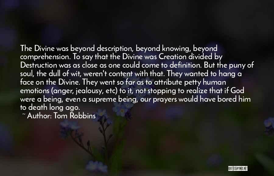 Tom Robbins Quotes: The Divine Was Beyond Description, Beyond Knowing, Beyond Comprehension. To Say That The Divine Was Creation Divided By Destruction Was