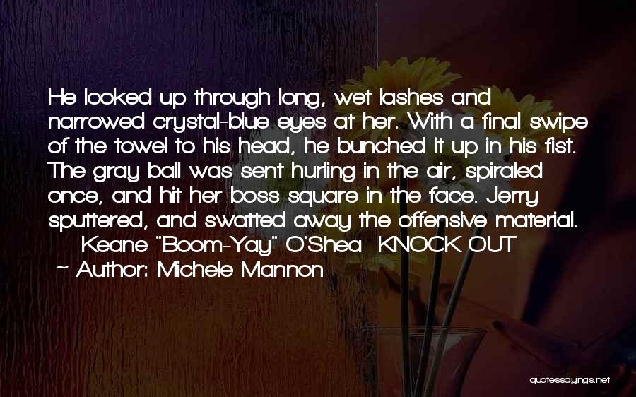 Michele Mannon Quotes: He Looked Up Through Long, Wet Lashes And Narrowed Crystal-blue Eyes At Her. With A Final Swipe Of The Towel