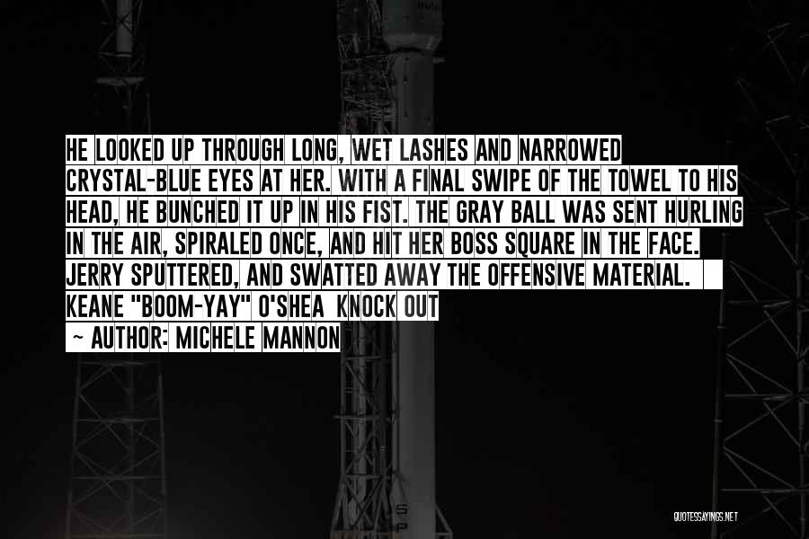 Michele Mannon Quotes: He Looked Up Through Long, Wet Lashes And Narrowed Crystal-blue Eyes At Her. With A Final Swipe Of The Towel