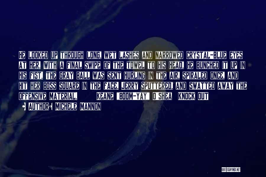 Michele Mannon Quotes: He Looked Up Through Long, Wet Lashes And Narrowed Crystal-blue Eyes At Her. With A Final Swipe Of The Towel