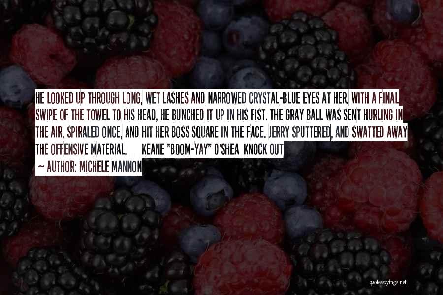 Michele Mannon Quotes: He Looked Up Through Long, Wet Lashes And Narrowed Crystal-blue Eyes At Her. With A Final Swipe Of The Towel