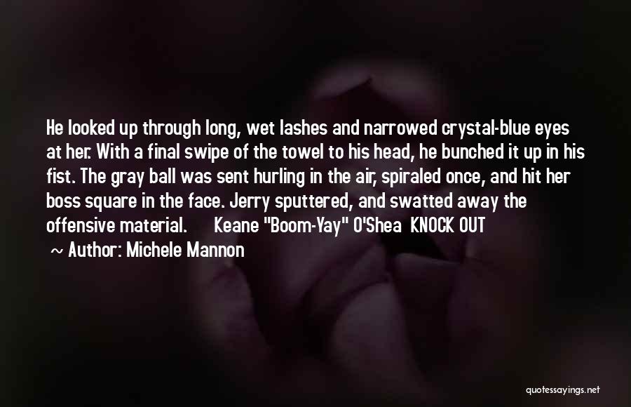 Michele Mannon Quotes: He Looked Up Through Long, Wet Lashes And Narrowed Crystal-blue Eyes At Her. With A Final Swipe Of The Towel