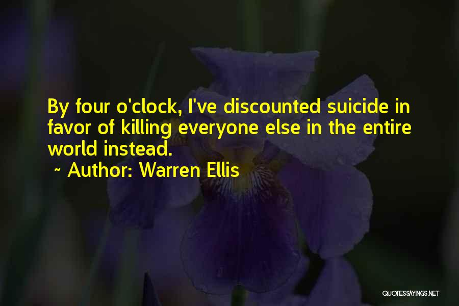 Warren Ellis Quotes: By Four O'clock, I've Discounted Suicide In Favor Of Killing Everyone Else In The Entire World Instead.