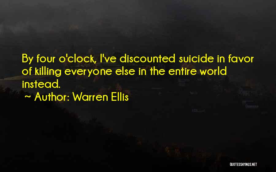 Warren Ellis Quotes: By Four O'clock, I've Discounted Suicide In Favor Of Killing Everyone Else In The Entire World Instead.