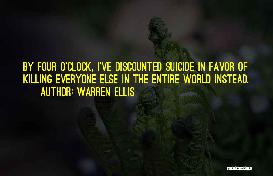 Warren Ellis Quotes: By Four O'clock, I've Discounted Suicide In Favor Of Killing Everyone Else In The Entire World Instead.