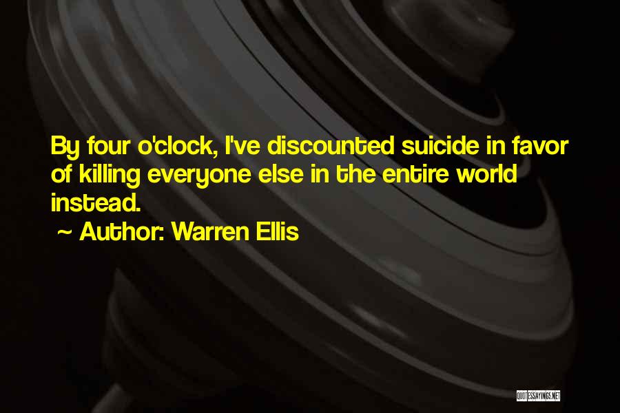 Warren Ellis Quotes: By Four O'clock, I've Discounted Suicide In Favor Of Killing Everyone Else In The Entire World Instead.