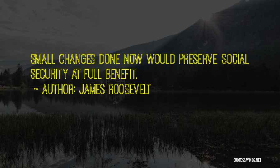 James Roosevelt Quotes: Small Changes Done Now Would Preserve Social Security At Full Benefit.