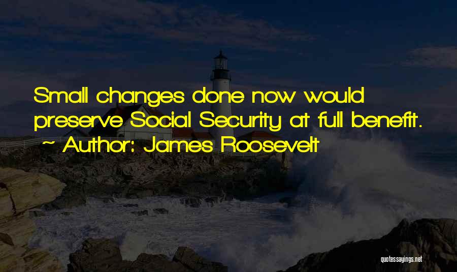 James Roosevelt Quotes: Small Changes Done Now Would Preserve Social Security At Full Benefit.