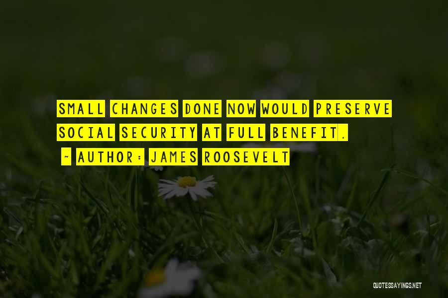 James Roosevelt Quotes: Small Changes Done Now Would Preserve Social Security At Full Benefit.