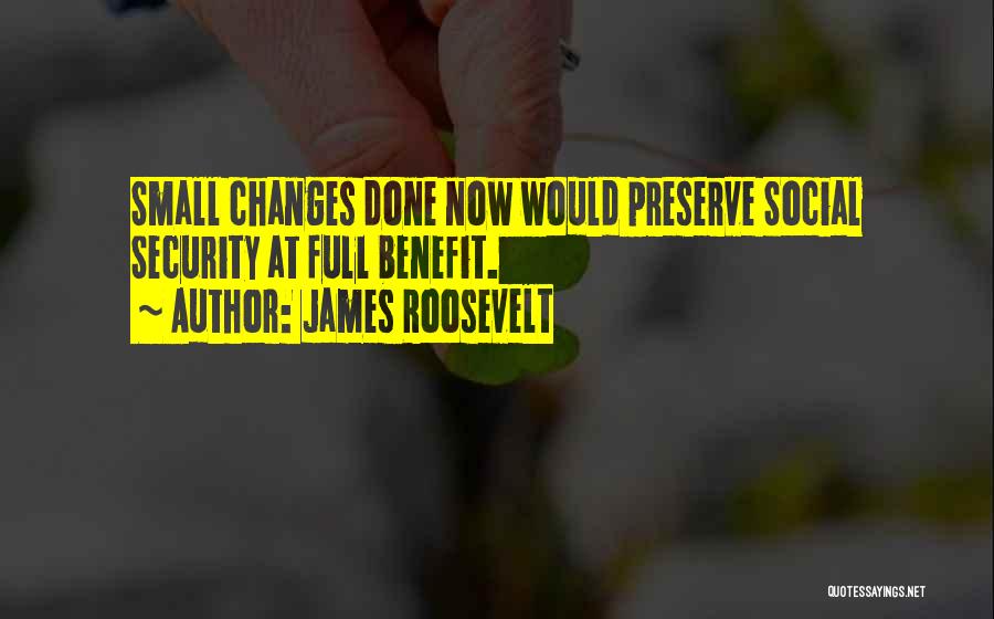 James Roosevelt Quotes: Small Changes Done Now Would Preserve Social Security At Full Benefit.