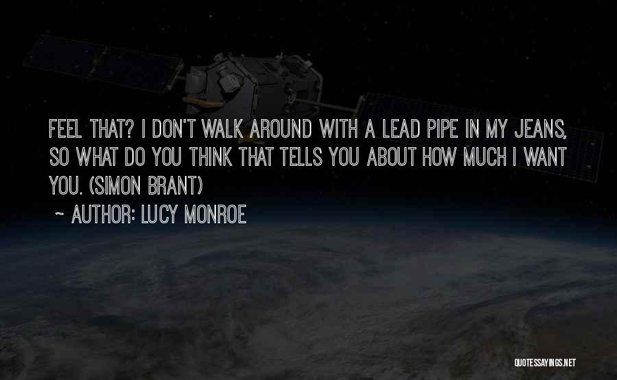 Lucy Monroe Quotes: Feel That? I Don't Walk Around With A Lead Pipe In My Jeans, So What Do You Think That Tells