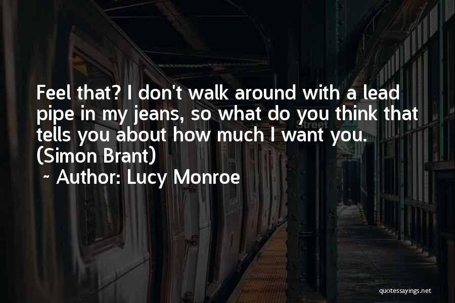 Lucy Monroe Quotes: Feel That? I Don't Walk Around With A Lead Pipe In My Jeans, So What Do You Think That Tells