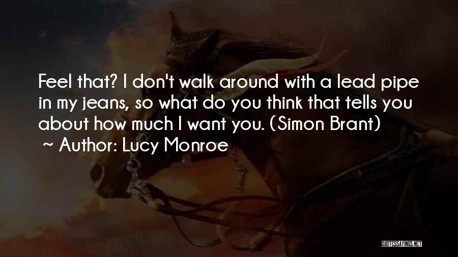Lucy Monroe Quotes: Feel That? I Don't Walk Around With A Lead Pipe In My Jeans, So What Do You Think That Tells