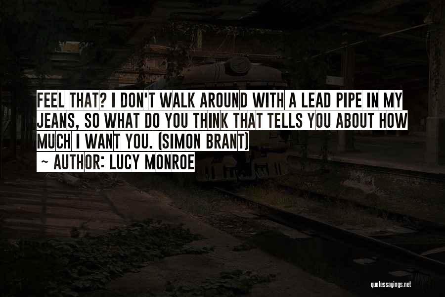 Lucy Monroe Quotes: Feel That? I Don't Walk Around With A Lead Pipe In My Jeans, So What Do You Think That Tells