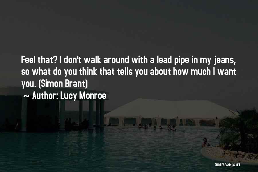 Lucy Monroe Quotes: Feel That? I Don't Walk Around With A Lead Pipe In My Jeans, So What Do You Think That Tells