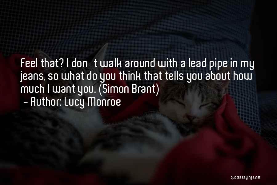 Lucy Monroe Quotes: Feel That? I Don't Walk Around With A Lead Pipe In My Jeans, So What Do You Think That Tells