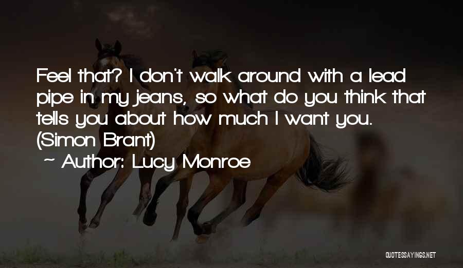 Lucy Monroe Quotes: Feel That? I Don't Walk Around With A Lead Pipe In My Jeans, So What Do You Think That Tells