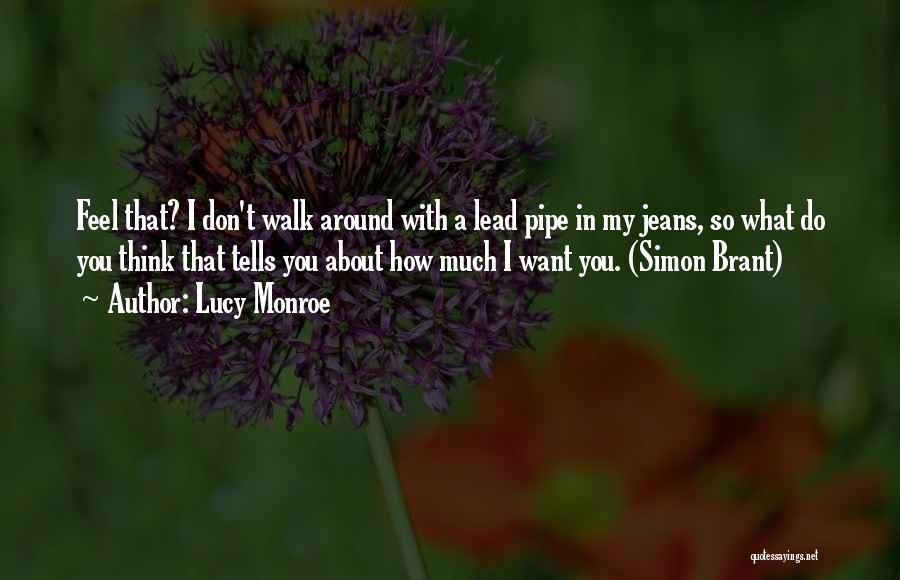 Lucy Monroe Quotes: Feel That? I Don't Walk Around With A Lead Pipe In My Jeans, So What Do You Think That Tells