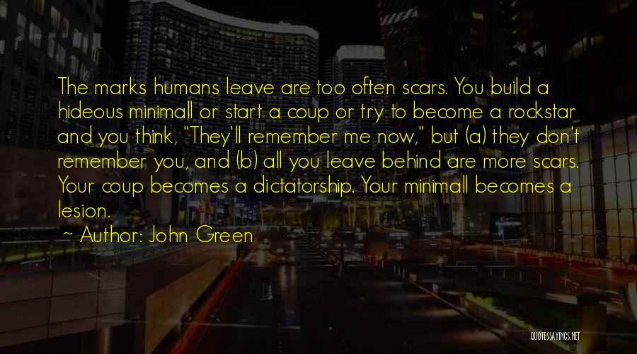 John Green Quotes: The Marks Humans Leave Are Too Often Scars. You Build A Hideous Minimall Or Start A Coup Or Try To