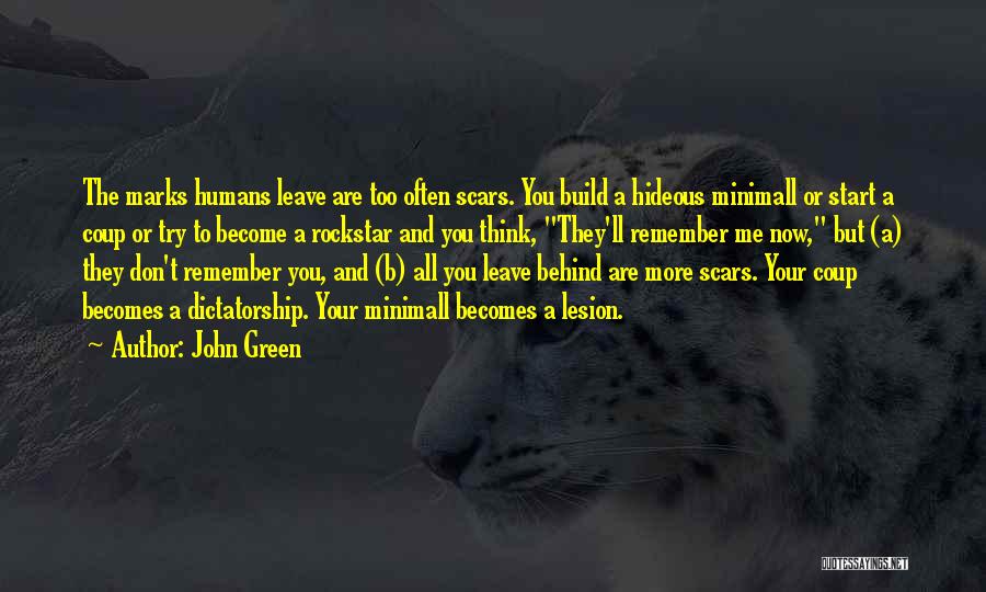 John Green Quotes: The Marks Humans Leave Are Too Often Scars. You Build A Hideous Minimall Or Start A Coup Or Try To