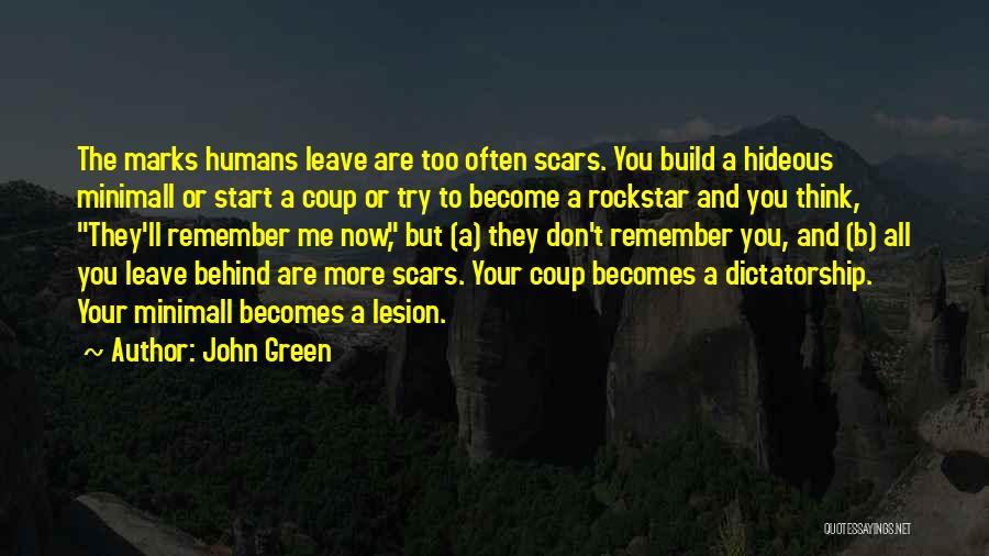 John Green Quotes: The Marks Humans Leave Are Too Often Scars. You Build A Hideous Minimall Or Start A Coup Or Try To