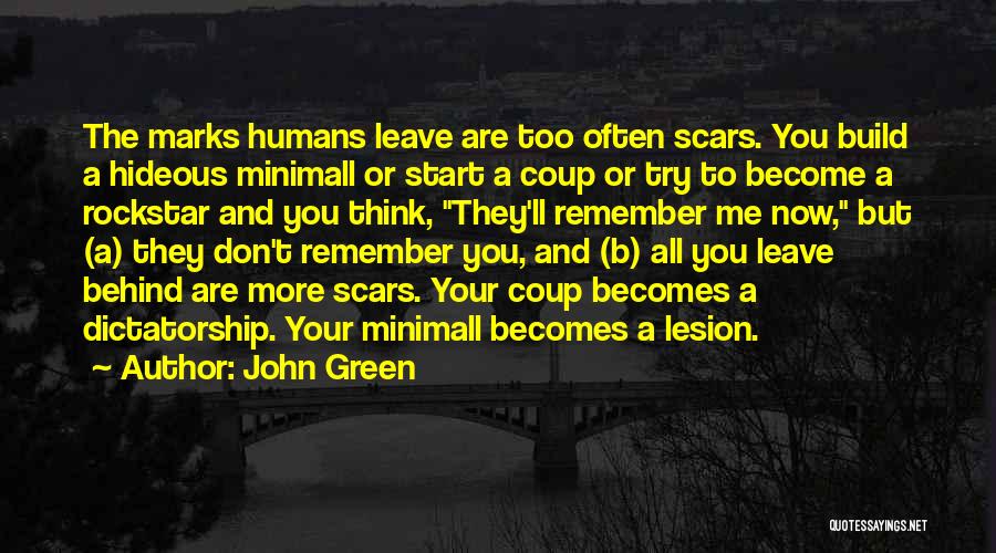 John Green Quotes: The Marks Humans Leave Are Too Often Scars. You Build A Hideous Minimall Or Start A Coup Or Try To