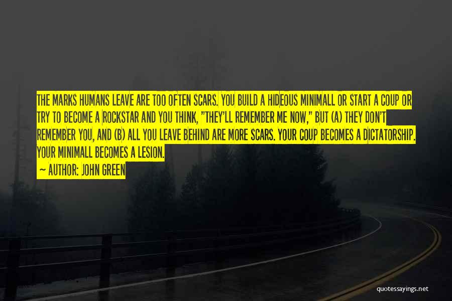 John Green Quotes: The Marks Humans Leave Are Too Often Scars. You Build A Hideous Minimall Or Start A Coup Or Try To