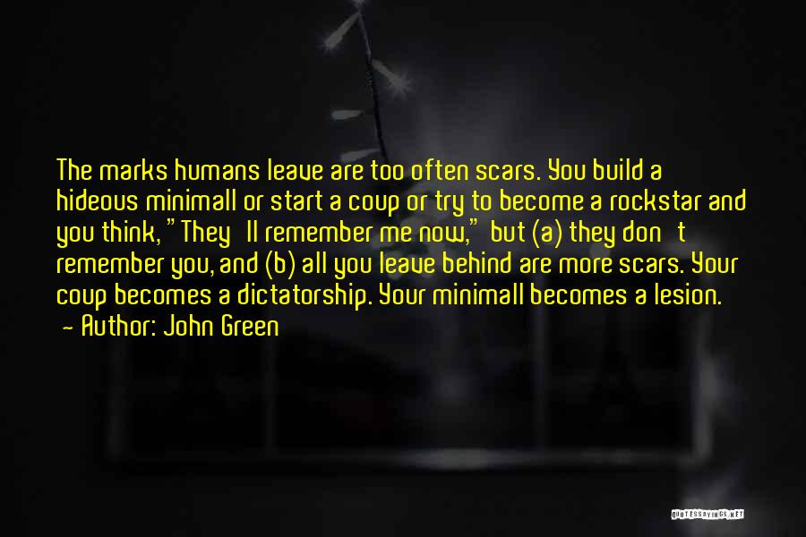 John Green Quotes: The Marks Humans Leave Are Too Often Scars. You Build A Hideous Minimall Or Start A Coup Or Try To