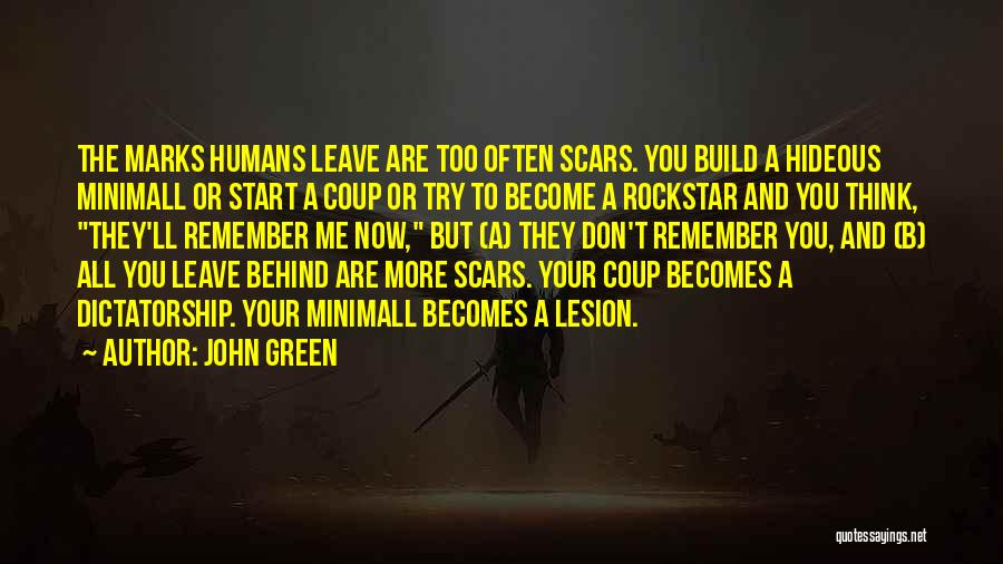 John Green Quotes: The Marks Humans Leave Are Too Often Scars. You Build A Hideous Minimall Or Start A Coup Or Try To