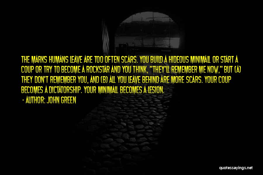 John Green Quotes: The Marks Humans Leave Are Too Often Scars. You Build A Hideous Minimall Or Start A Coup Or Try To