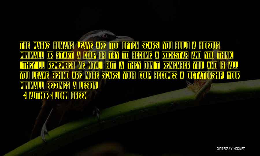 John Green Quotes: The Marks Humans Leave Are Too Often Scars. You Build A Hideous Minimall Or Start A Coup Or Try To