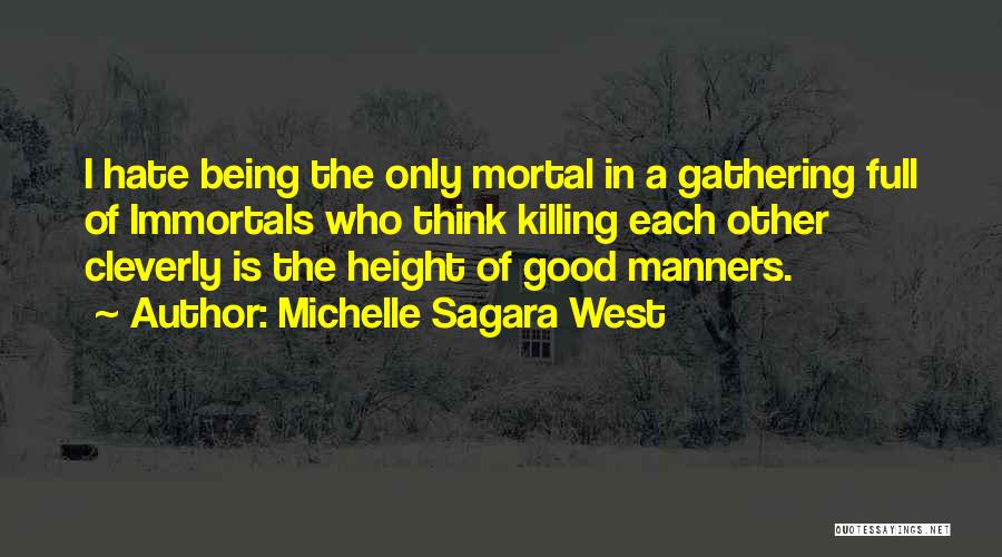 Michelle Sagara West Quotes: I Hate Being The Only Mortal In A Gathering Full Of Immortals Who Think Killing Each Other Cleverly Is The