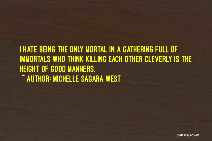 Michelle Sagara West Quotes: I Hate Being The Only Mortal In A Gathering Full Of Immortals Who Think Killing Each Other Cleverly Is The