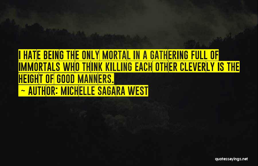 Michelle Sagara West Quotes: I Hate Being The Only Mortal In A Gathering Full Of Immortals Who Think Killing Each Other Cleverly Is The