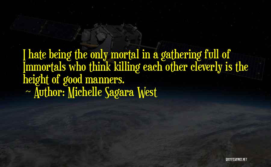 Michelle Sagara West Quotes: I Hate Being The Only Mortal In A Gathering Full Of Immortals Who Think Killing Each Other Cleverly Is The