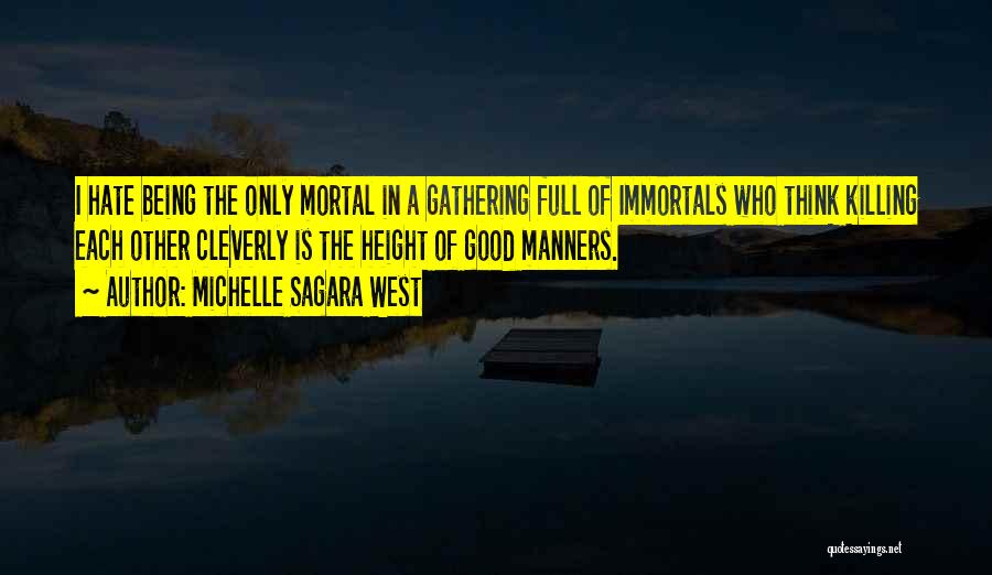 Michelle Sagara West Quotes: I Hate Being The Only Mortal In A Gathering Full Of Immortals Who Think Killing Each Other Cleverly Is The