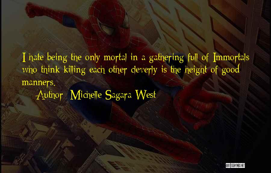 Michelle Sagara West Quotes: I Hate Being The Only Mortal In A Gathering Full Of Immortals Who Think Killing Each Other Cleverly Is The