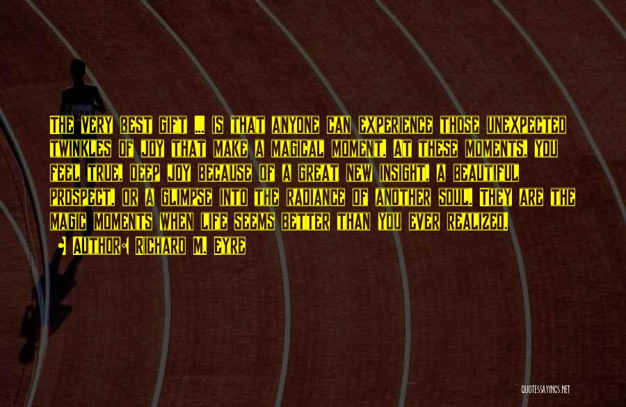 Richard M. Eyre Quotes: The Very Best Gift ... Is That Anyone Can Experience Those Unexpected Twinkles Of Joy That Make A Magical Moment.