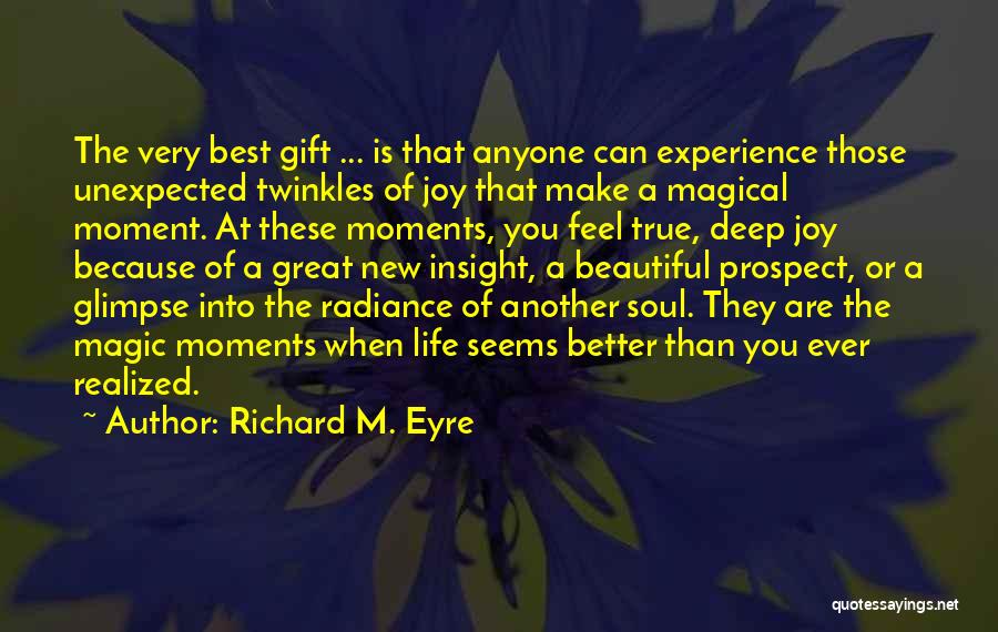 Richard M. Eyre Quotes: The Very Best Gift ... Is That Anyone Can Experience Those Unexpected Twinkles Of Joy That Make A Magical Moment.