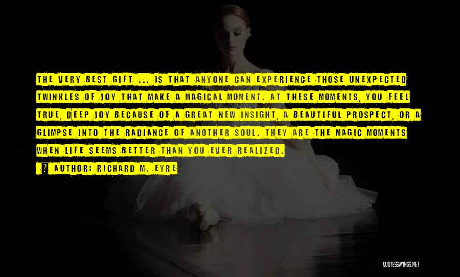 Richard M. Eyre Quotes: The Very Best Gift ... Is That Anyone Can Experience Those Unexpected Twinkles Of Joy That Make A Magical Moment.