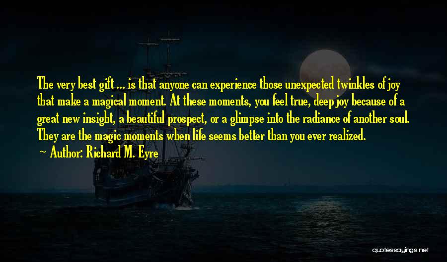 Richard M. Eyre Quotes: The Very Best Gift ... Is That Anyone Can Experience Those Unexpected Twinkles Of Joy That Make A Magical Moment.